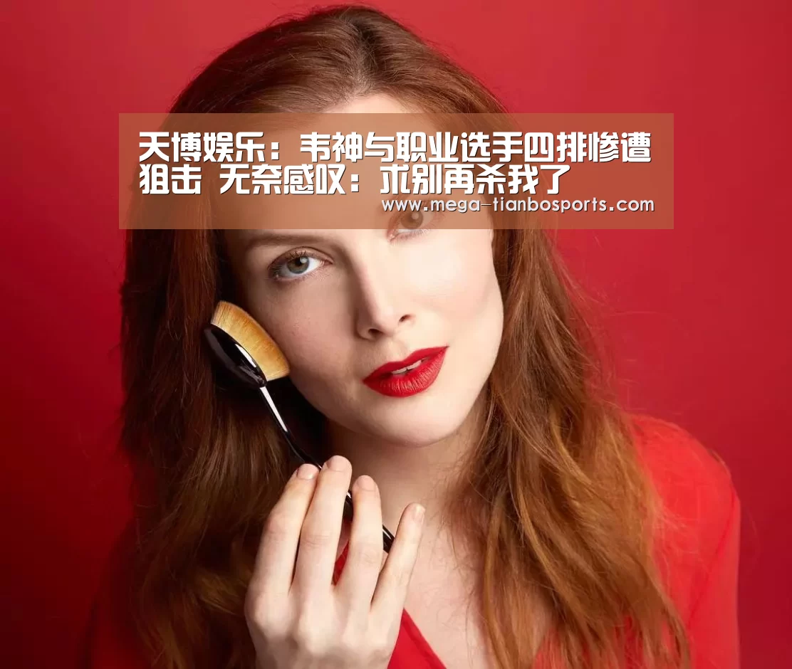 天博娱乐:韦神与职业选手四排惨遭狙击 无奈感叹:求别再杀我了(图1) 天博娱乐