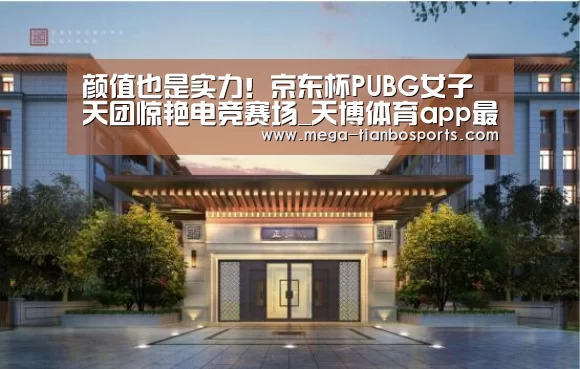 颜值也是实力!京东杯PUBG女子天团惊艳电竞赛场_天博体育app最新版本(图4) 天博娱乐